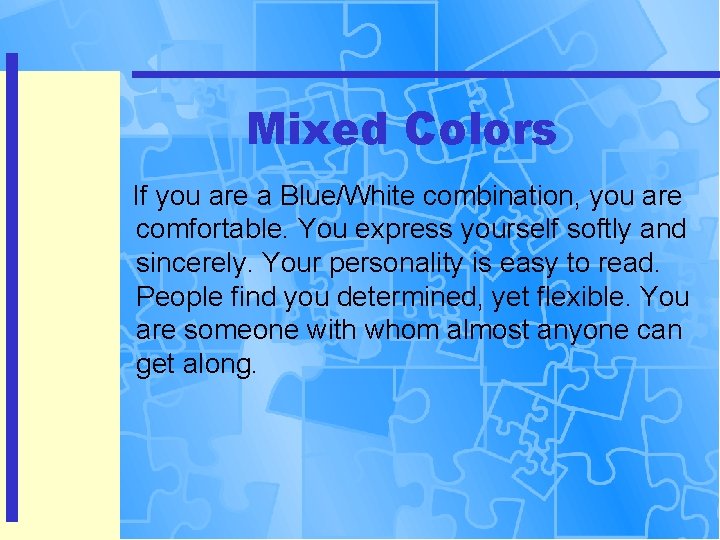 Mixed Colors If you are a Blue/White combination, you are comfortable. You express yourself