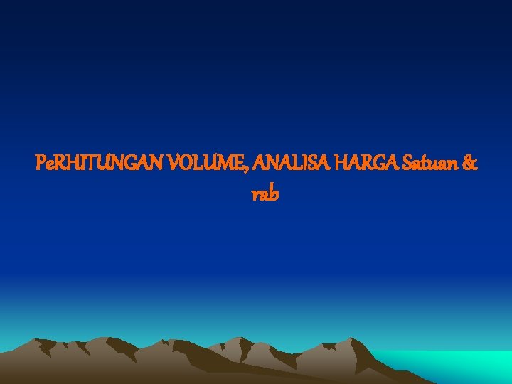 Pe. RHITUNGAN VOLUME, ANALISA HARGA Satuan & rab 