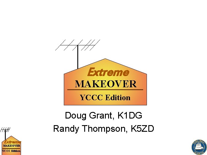 Extreme MAKEOVER YCCC Edition Doug Grant, K 1 DG Randy Thompson, K 5 ZD