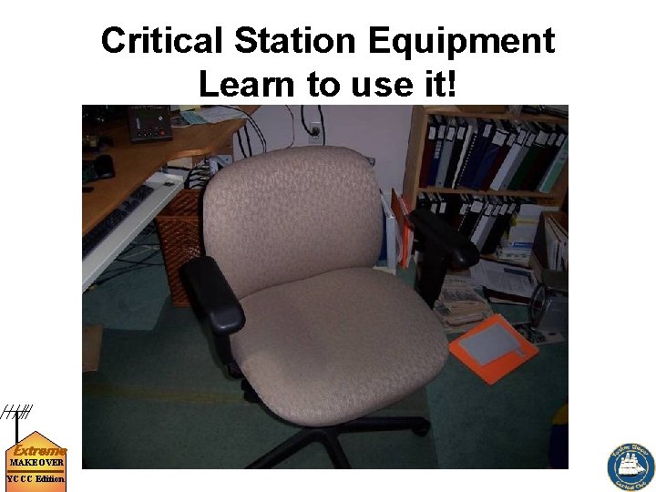 Critical Station Equipment Learn to use it! Extreme MAKEOVER YCCC Edition 