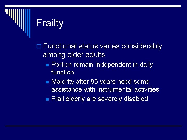 Frailty o Functional status varies considerably among older adults n n n Portion remain