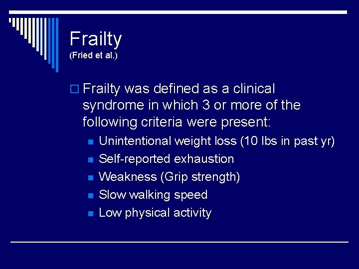 Frailty (Fried et al. ) o Frailty was defined as a clinical syndrome in