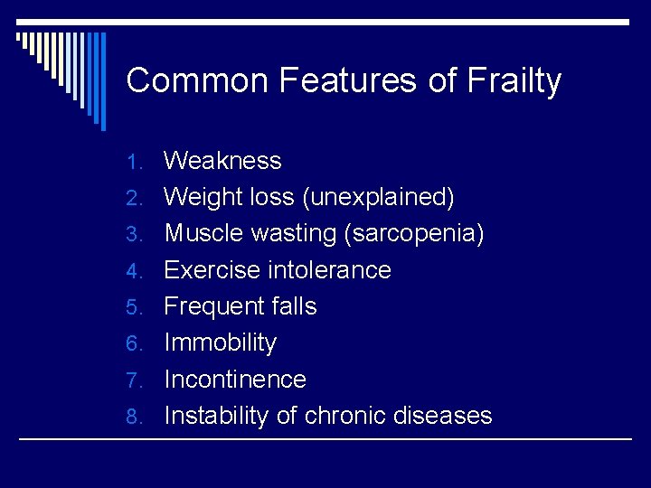 Common Features of Frailty 1. Weakness 2. Weight loss (unexplained) 3. Muscle wasting (sarcopenia)