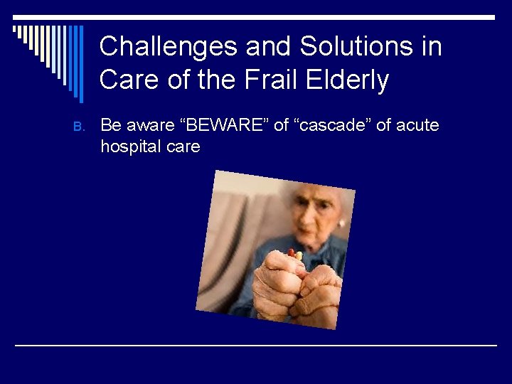Challenges and Solutions in Care of the Frail Elderly B. Be aware “BEWARE” of