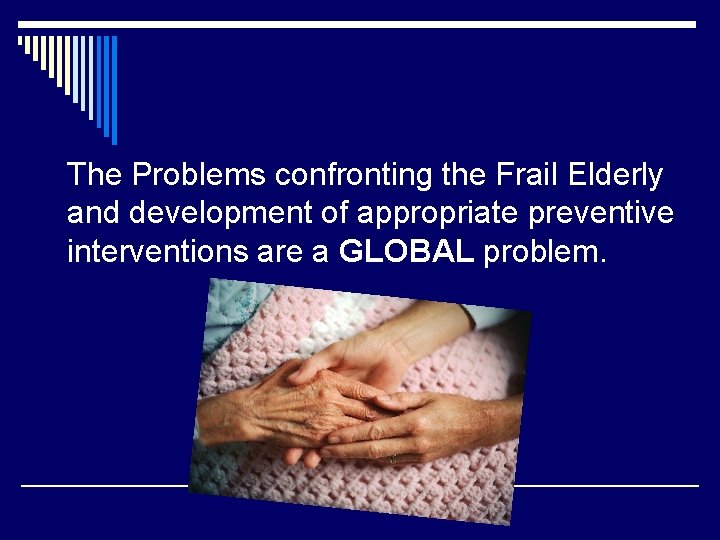 The Problems confronting the Frail Elderly and development of appropriate preventive interventions are a