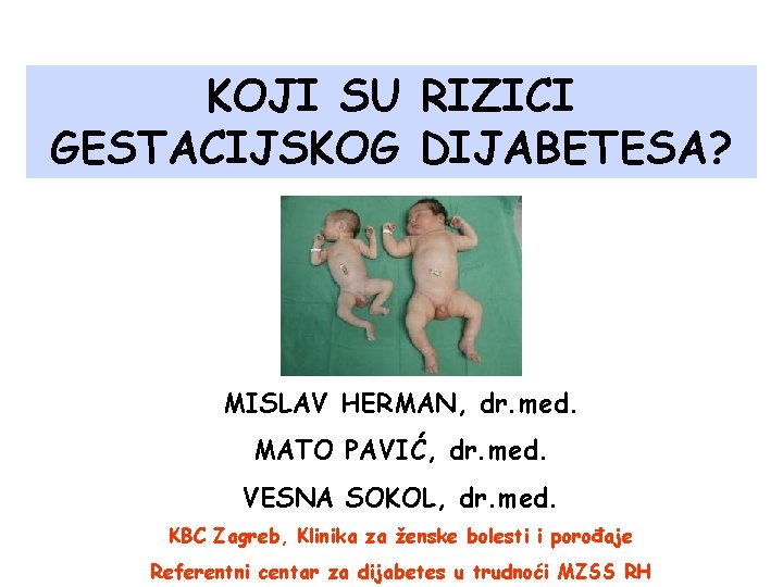 KOJI SU RIZICI GESTACIJSKOG DIJABETESA? MISLAV HERMAN, dr. med. MATO PAVIĆ, dr. med. VESNA