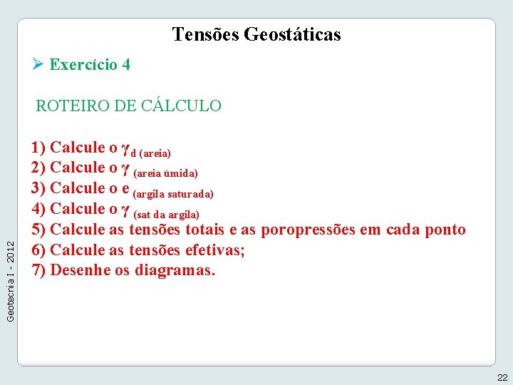 Tensões Geostáticas Ø Exercício 4 Geotecnia I - 2012 ROTEIRO DE CÁLCULO 1) Calcule