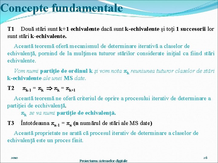 Concepte fundamentale T 1 Două stări sunt k+1 echivalente dacă sunt k-echivalente şi toți