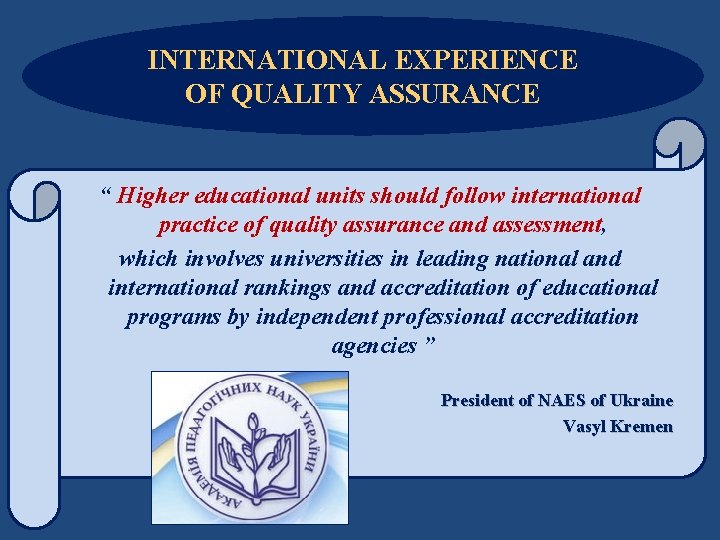 INTERNATIONAL EXPERIENCE OF QUALITY ASSURANCE “ Higher educational units should follow international practice of