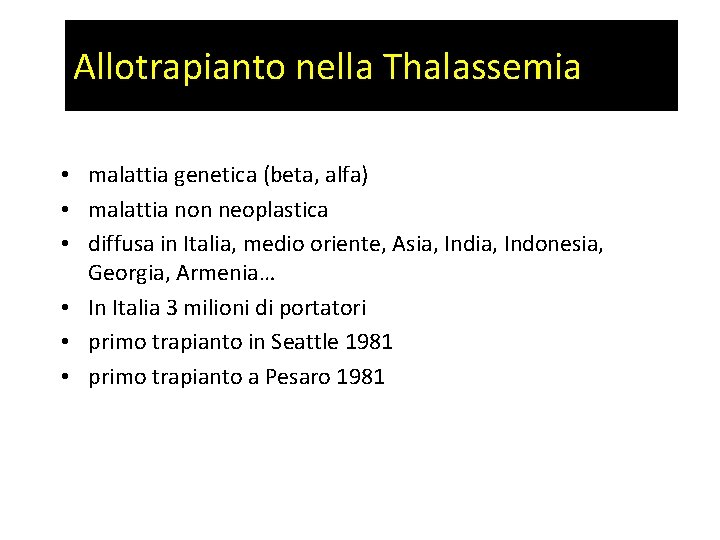 Allotrapianto nella Thalassemia • malattia genetica (beta, alfa) • malattia non neoplastica • diffusa