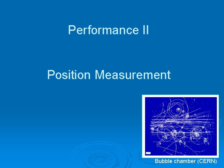 Performance II Position Measurement Bubble chamber (CERN) 