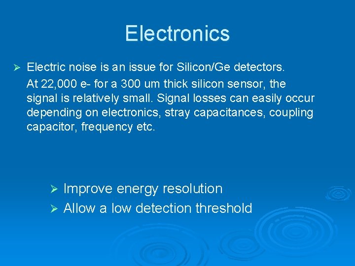 Electronics Ø Electric noise is an issue for Silicon/Ge detectors. At 22, 000 e-