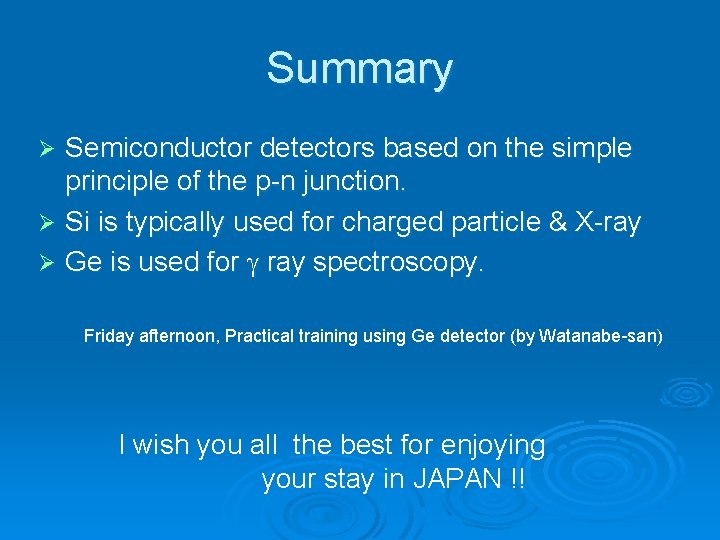 Summary Semiconductor detectors based on the simple principle of the p-n junction. Ø Si