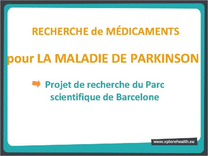 RECHERCHE de MÉDICAMENTS pour LA MALADIE DE PARKINSON Projet de recherche du Parc scientifique