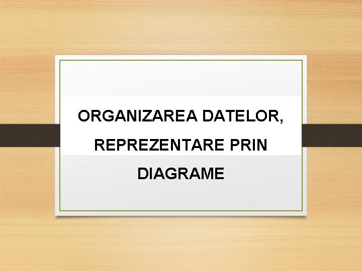 ORGANIZAREA DATELOR, REPREZENTARE PRIN DIAGRAME 