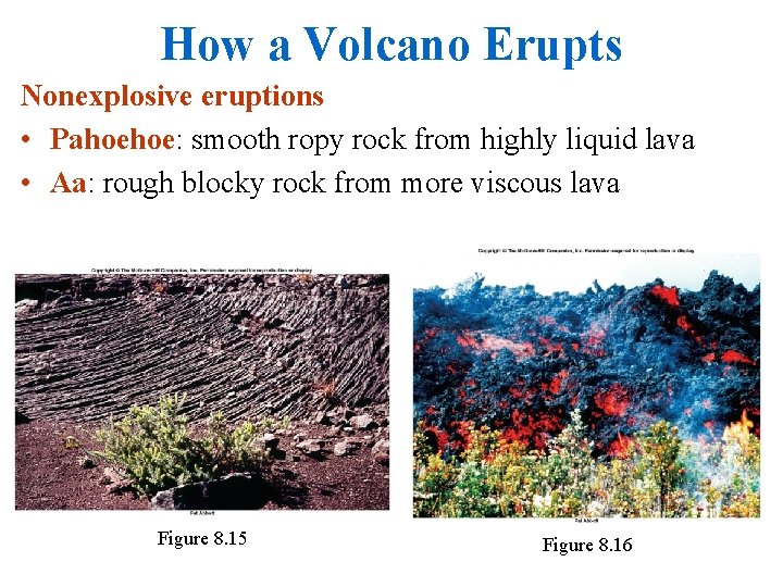 How a Volcano Erupts Nonexplosive eruptions • Pahoehoe: smooth ropy rock from highly liquid