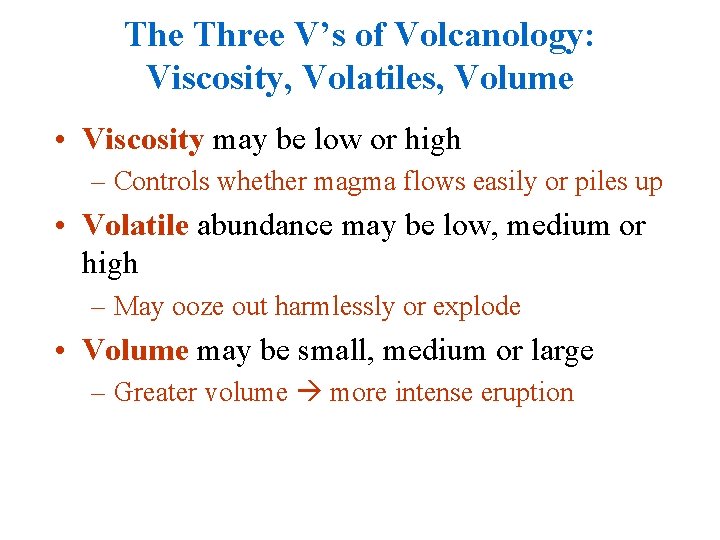 The Three V’s of Volcanology: Viscosity, Volatiles, Volume • Viscosity may be low or