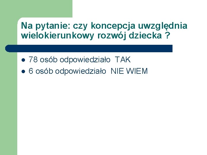 Na pytanie: czy koncepcja uwzględnia wielokierunkowy rozwój dziecka ? l l 78 osób odpowiedziało