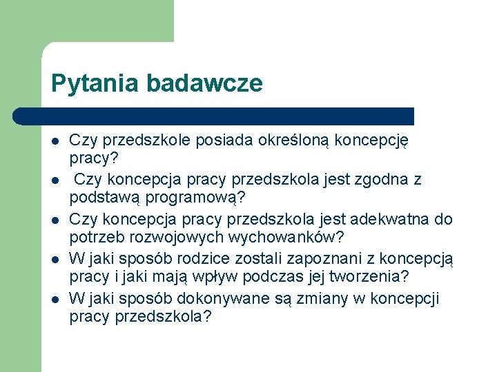 Pytania badawcze l l l Czy przedszkole posiada określoną koncepcję pracy? Czy koncepcja pracy