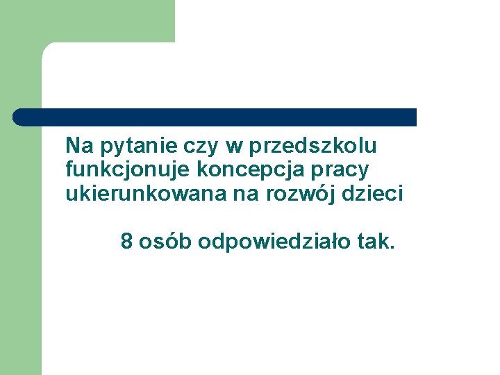 Na pytanie czy w przedszkolu funkcjonuje koncepcja pracy ukierunkowana na rozwój dzieci 8 osób