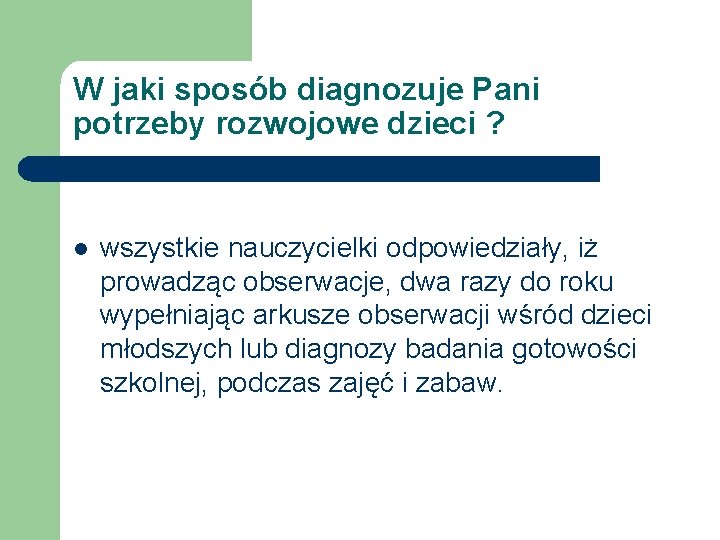 W jaki sposób diagnozuje Pani potrzeby rozwojowe dzieci ? l wszystkie nauczycielki odpowiedziały, iż