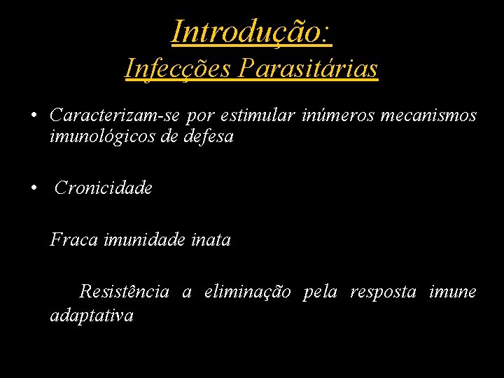 Introdução: Infecções Parasitárias • Caracterizam-se por estimular inúmeros mecanismos imunológicos de defesa • Cronicidade