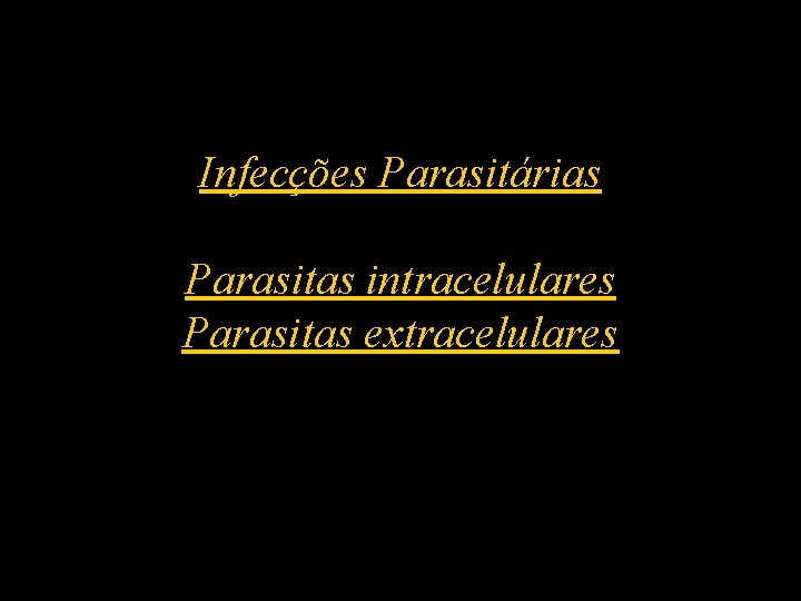 Infecções Parasitárias Parasitas intracelulares Parasitas extracelulares 