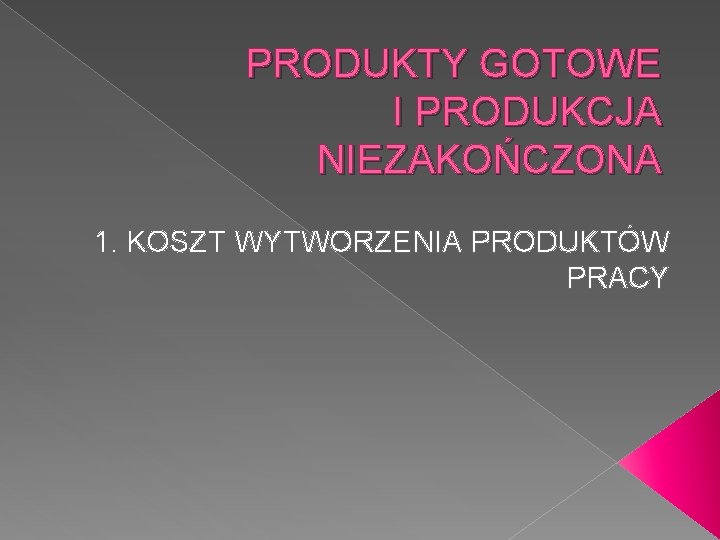 PRODUKTY GOTOWE I PRODUKCJA NIEZAKOŃCZONA 1. KOSZT WYTWORZENIA PRODUKTÓW PRACY 