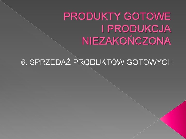 PRODUKTY GOTOWE I PRODUKCJA NIEZAKOŃCZONA 6. SPRZEDAŻ PRODUKTÓW GOTOWYCH 