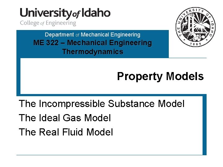 Department of Mechanical Engineering ME 322 – Mechanical Engineering Thermodynamics Property Models The Incompressible