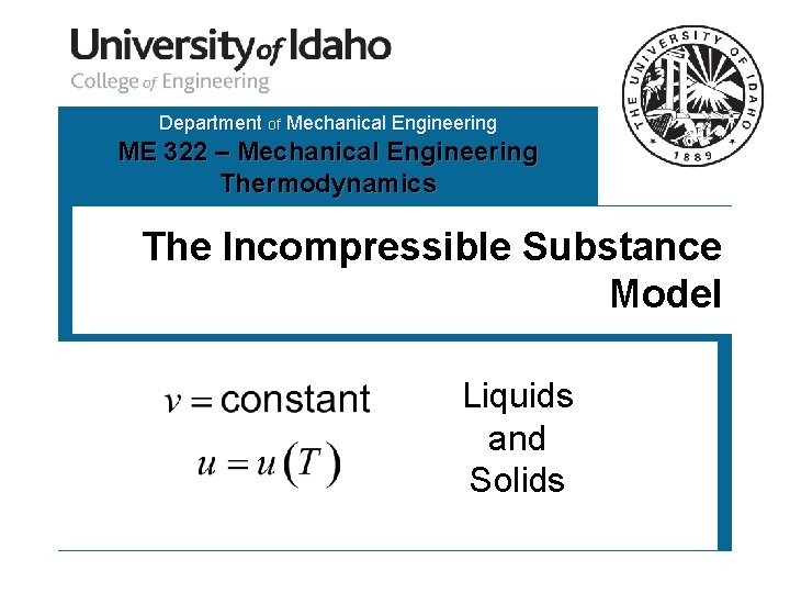 Department of Mechanical Engineering ME 322 – Mechanical Engineering Thermodynamics The Incompressible Substance Model