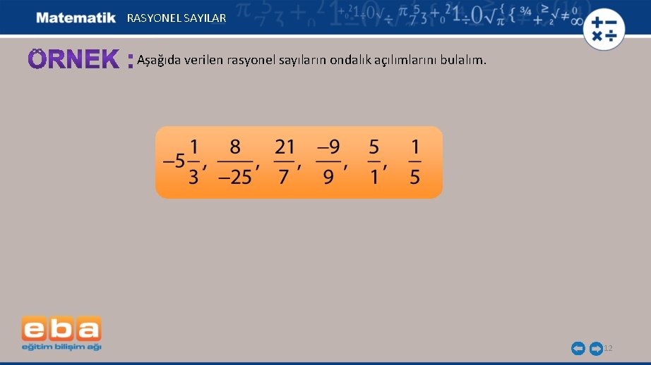 RASYONEL SAYILAR Aşağıda verilen rasyonel sayıların ondalık açılımlarını bulalım. 12 