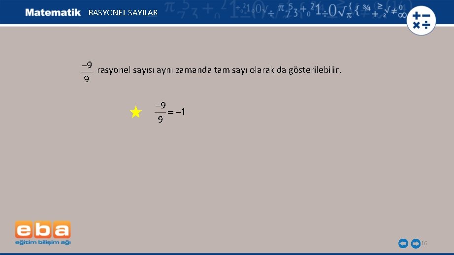 RASYONEL SAYILAR rasyonel sayısı aynı zamanda tam sayı olarak da gösterilebilir. 16 