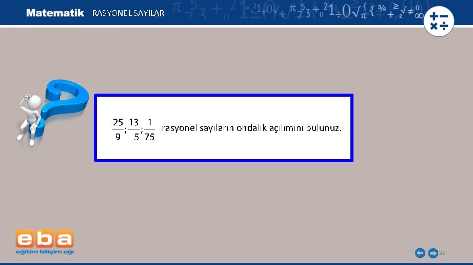 RASYONEL SAYILAR rasyonel sayıların ondalık açılımını bulunuz. 23 