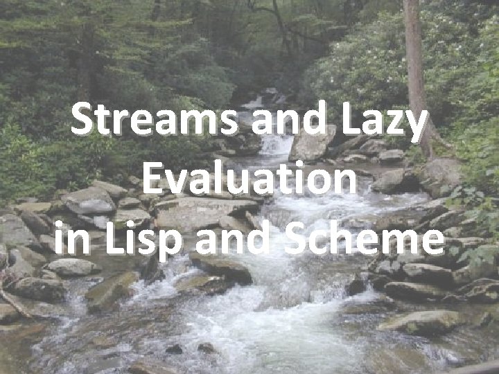 Streams and Lazy Evaluation in Lisp and Scheme Streams and Lazy Evaluation in Lisp and Scheme
