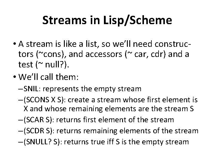 Streams in Lisp/Scheme • A stream is like a list, so we’ll need constructors Streams in Lisp/Scheme • A stream is like a list, so we’ll need constructors