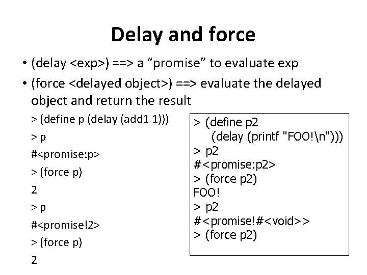 Delay and force • (delay <exp>) ==> a “promise” to evaluate exp • (force Delay and force • (delay <exp>) ==> a “promise” to evaluate exp • (force