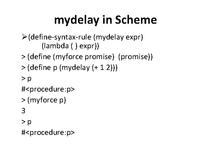 mydelay in Scheme Ø(define-syntax-rule (mydelay expr) (lambda ( ) expr)) > (define (myforce promise) mydelay in Scheme Ø(define-syntax-rule (mydelay expr) (lambda ( ) expr)) > (define (myforce promise)