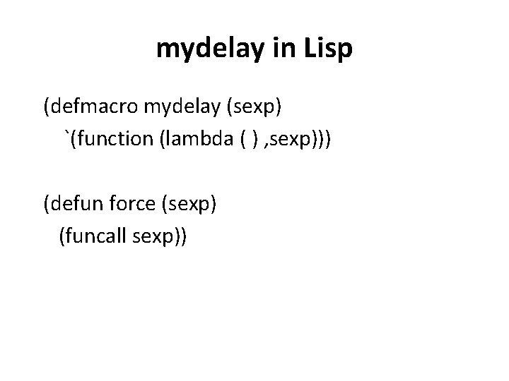 mydelay in Lisp (defmacro mydelay (sexp) `(function (lambda ( ) , sexp))) (defun force mydelay in Lisp (defmacro mydelay (sexp) `(function (lambda ( ) , sexp))) (defun force