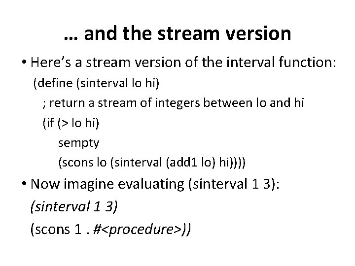 … and the stream version • Here’s a stream version of the interval function: … and the stream version • Here’s a stream version of the interval function: