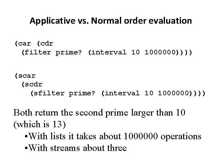 Applicative vs. Normal order evaluation (car (cdr (filter prime? (interval 10 1000000)))) (scar (scdr Applicative vs. Normal order evaluation (car (cdr (filter prime? (interval 10 1000000)))) (scar (scdr