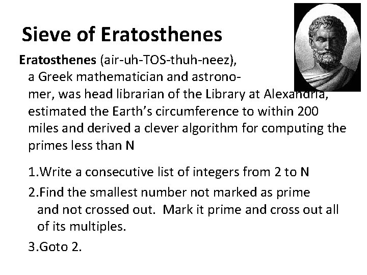 Sieve of Eratosthenes (air-uh-TOS-thuh-neez), a Greek mathematician and astronomer, was head librarian of the Sieve of Eratosthenes (air-uh-TOS-thuh-neez), a Greek mathematician and astronomer, was head librarian of the