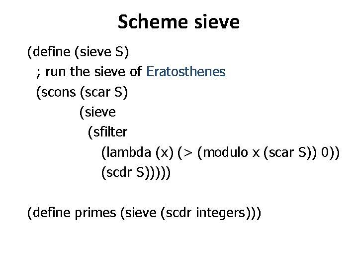Scheme sieve (define (sieve S) ; run the sieve of Eratosthenes (scons (scar S) Scheme sieve (define (sieve S) ; run the sieve of Eratosthenes (scons (scar S)