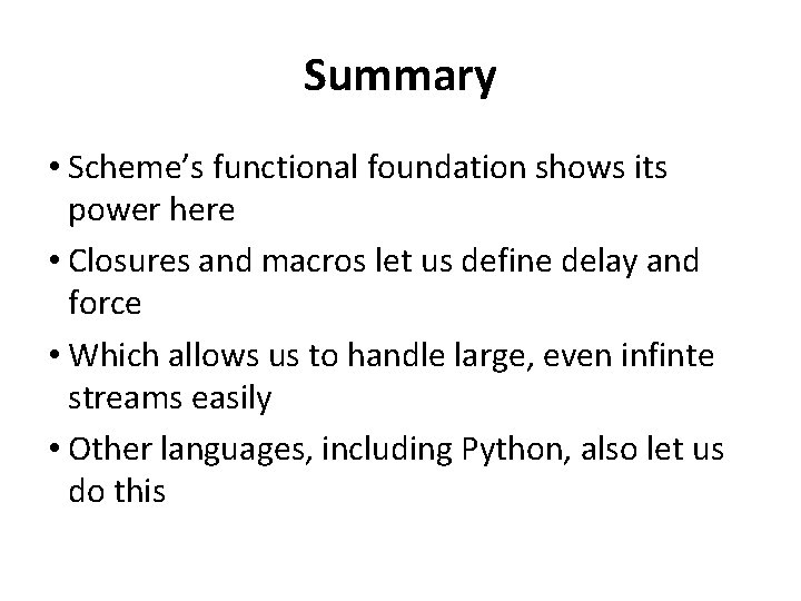 Summary • Scheme’s functional foundation shows its power here • Closures and macros let Summary • Scheme’s functional foundation shows its power here • Closures and macros let