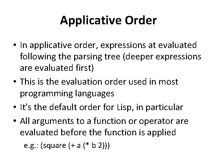 Applicative Order • In applicative order, expressions at evaluated following the parsing tree (deeper Applicative Order • In applicative order, expressions at evaluated following the parsing tree (deeper