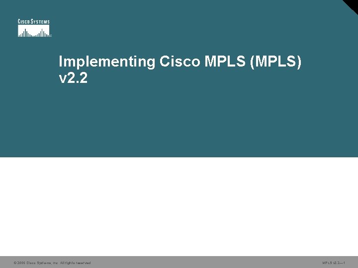 Implementing Cisco MPLS (MPLS) v 2. 2 © 2006 Cisco Systems, Inc. All rights