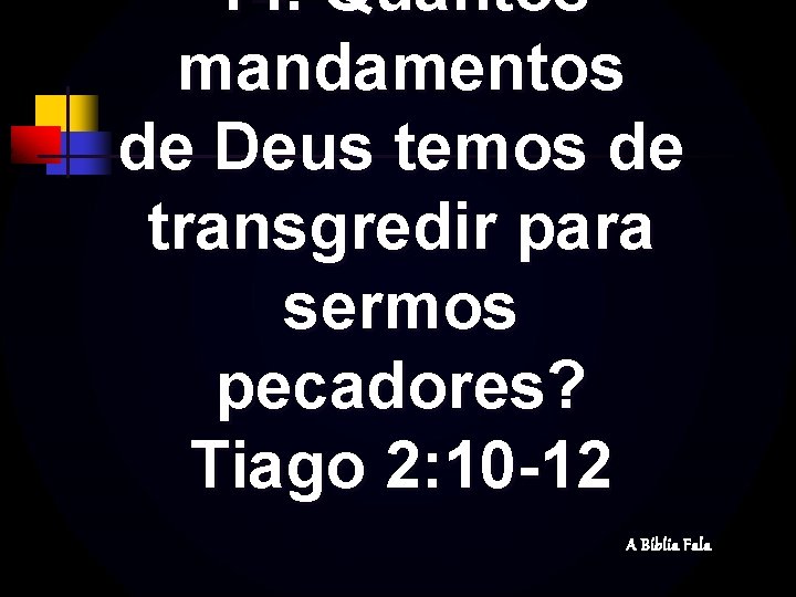 14. Quantos mandamentos de Deus temos de transgredir para sermos pecadores? Tiago 2: 10