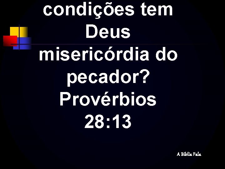 condições tem Deus misericórdia do pecador? Provérbios 28: 13 A Bíblia Fala 