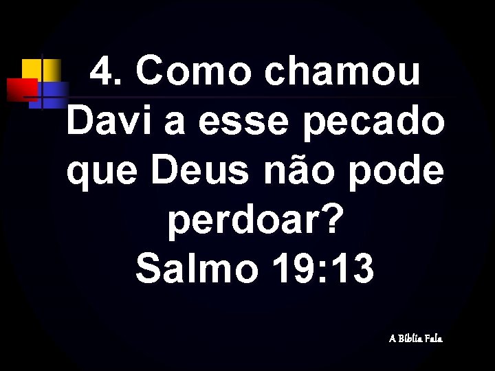 4. Como chamou Davi a esse pecado que Deus não pode perdoar? Salmo 19: