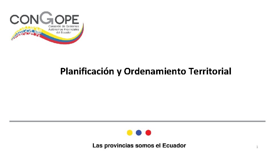 Comunicación Política Planificación y Ordenamiento Territorial Guayaquil, 7 – 04 -2016 1 